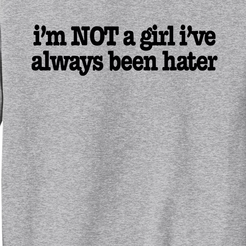 IM Not A Girl IVe Always Been Hater Tall Sweatshirt