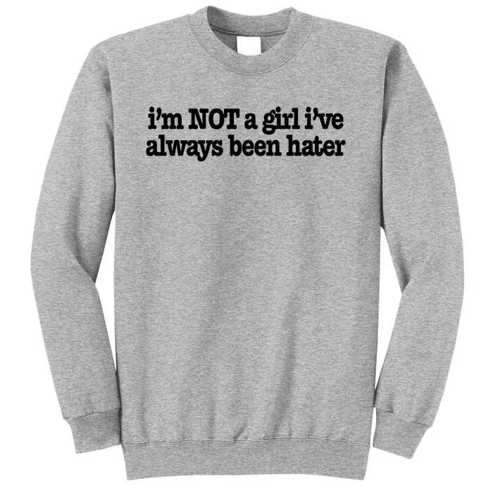 IM Not A Girl IVe Always Been Hater Tall Sweatshirt