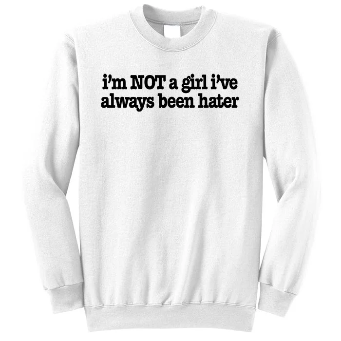 IM Not A Girl IVe Always Been Hater Sweatshirt