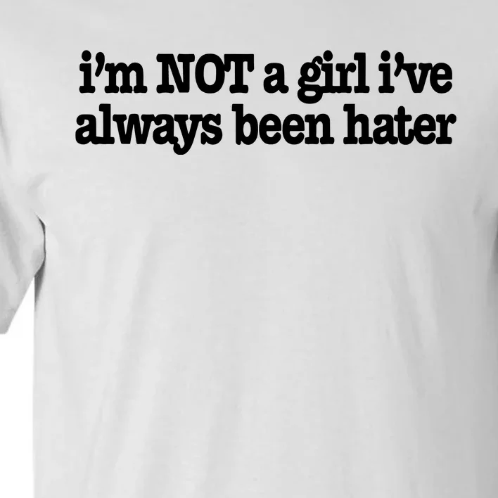 IM Not A Girl IVe Always Been Hater Tall T-Shirt