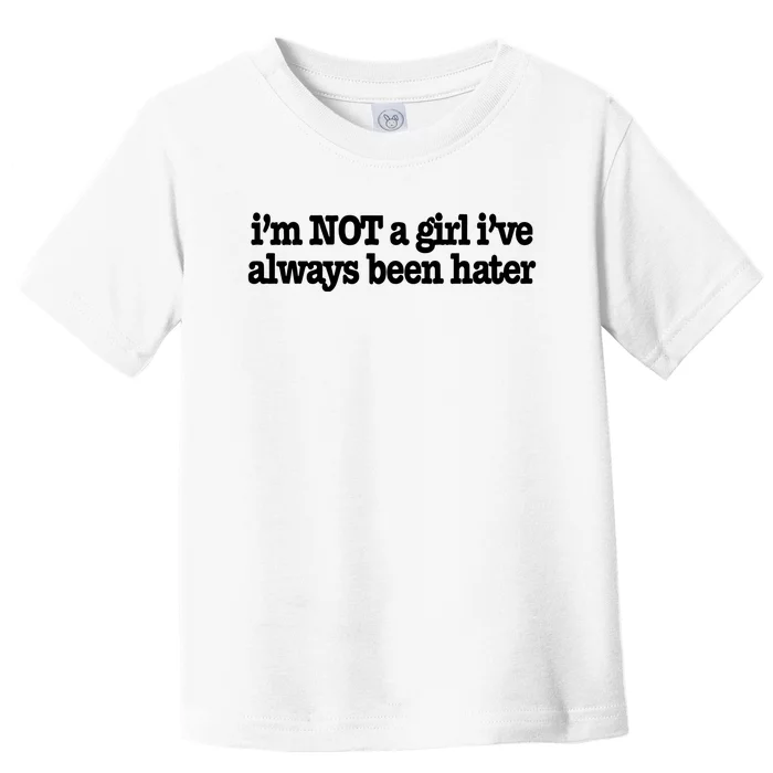 IM Not A Girl IVe Always Been Hater Toddler T-Shirt