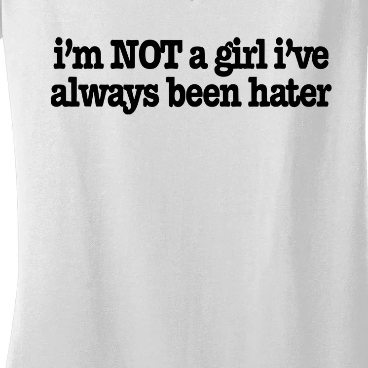 IM Not A Girl IVe Always Been Hater Women's V-Neck T-Shirt