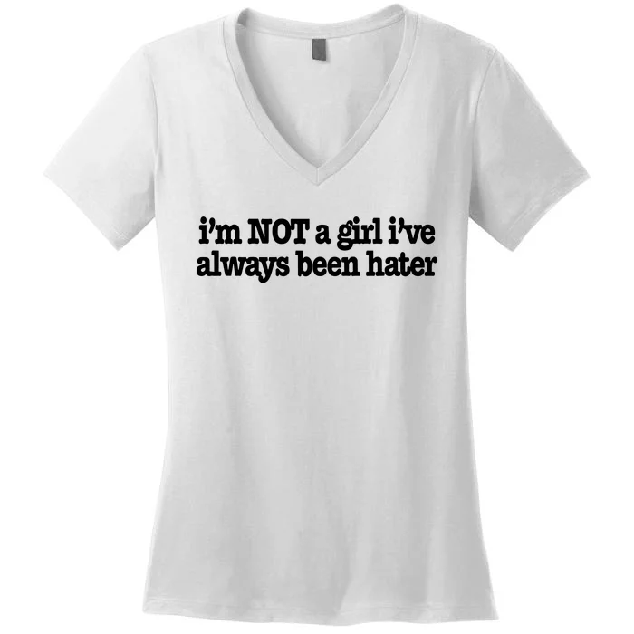 IM Not A Girl IVe Always Been Hater Women's V-Neck T-Shirt