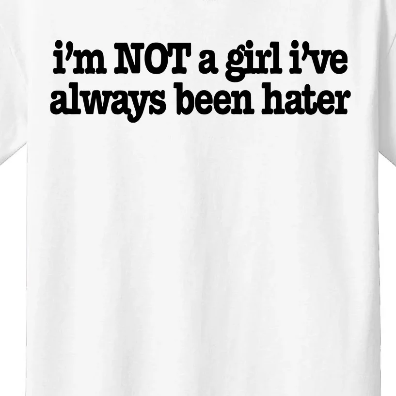 IM Not A Girl IVe Always Been Hater Kids T-Shirt