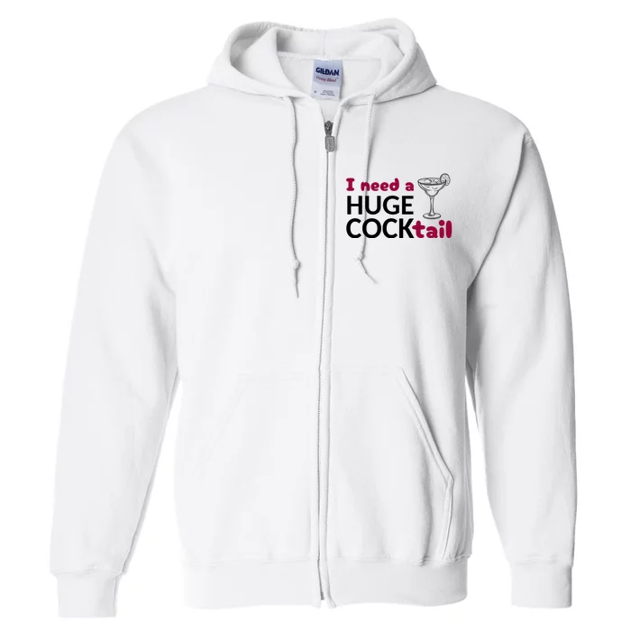 I Need A Huge Cocktail Funny Adult Humor Drinking Full Zip Hoodie