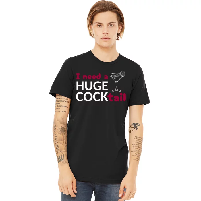 I Need A Huge Cocktail Premium T-Shirt