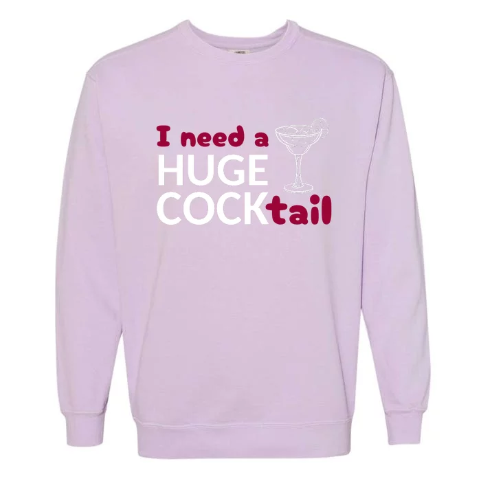 I Need A Huge Cocktail Garment-Dyed Sweatshirt