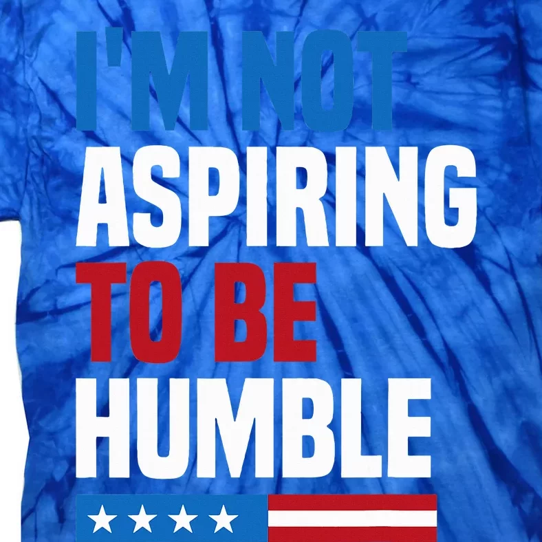 IM Not Aspiring To Be Humble Kamala Harris Tie-Dye T-Shirt