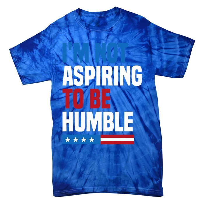 IM Not Aspiring To Be Humble Kamala Harris Tie-Dye T-Shirt