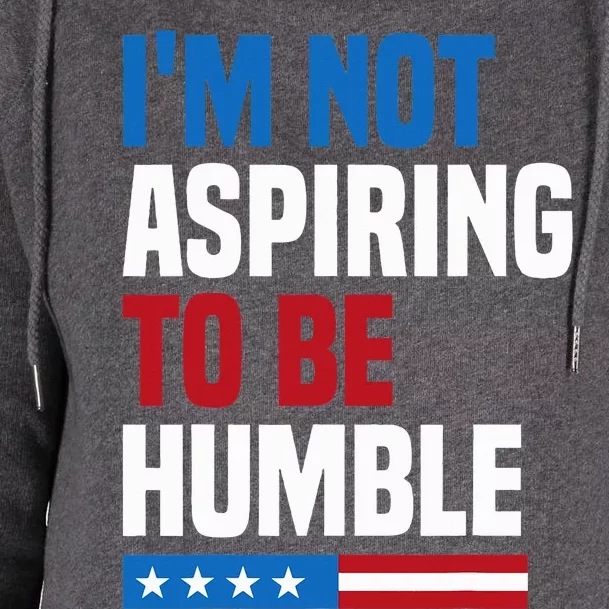 IM Not Aspiring To Be Humble Kamala Harris Womens Funnel Neck Pullover Hood