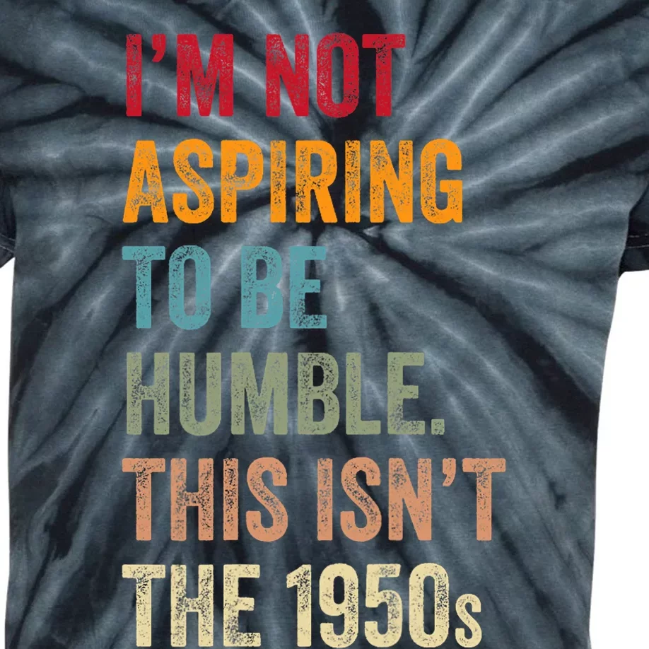 I’M Not Aspiring To Be Humble. This Isn’T The 1950s. Quote Kids Tie-Dye T-Shirt