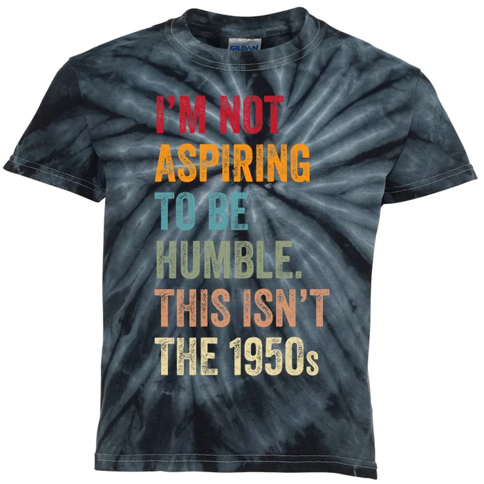 I’M Not Aspiring To Be Humble. This Isn’T The 1950s. Quote Kids Tie-Dye T-Shirt