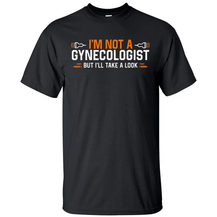 Im Not A Gynecologist But Ill Take A Look Tall T-Shirt