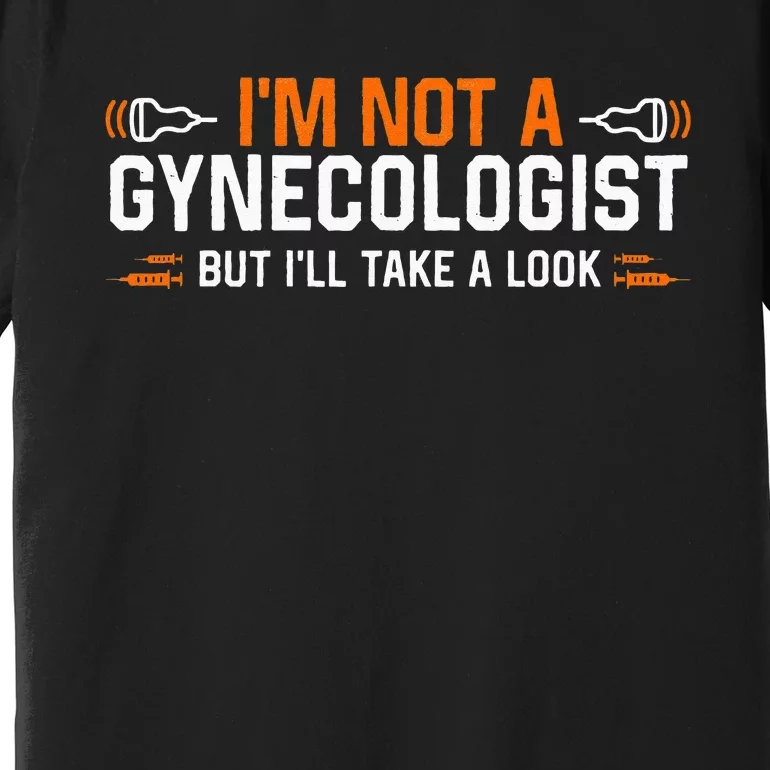 Im Not A Gynecologist But Ill Take A Look Premium T-Shirt