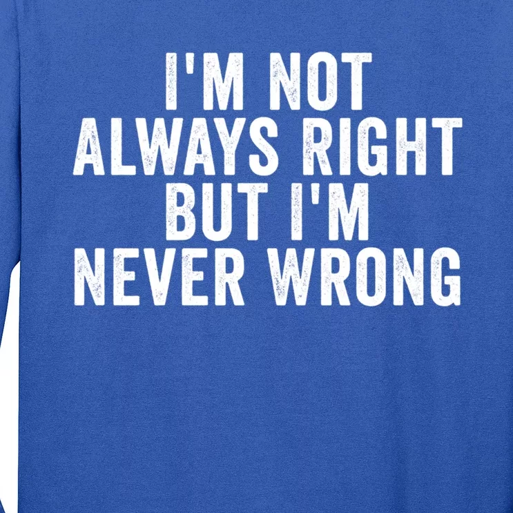 Im Not Always Right But Im Never Wrong Funny Gift Long Sleeve Shirt