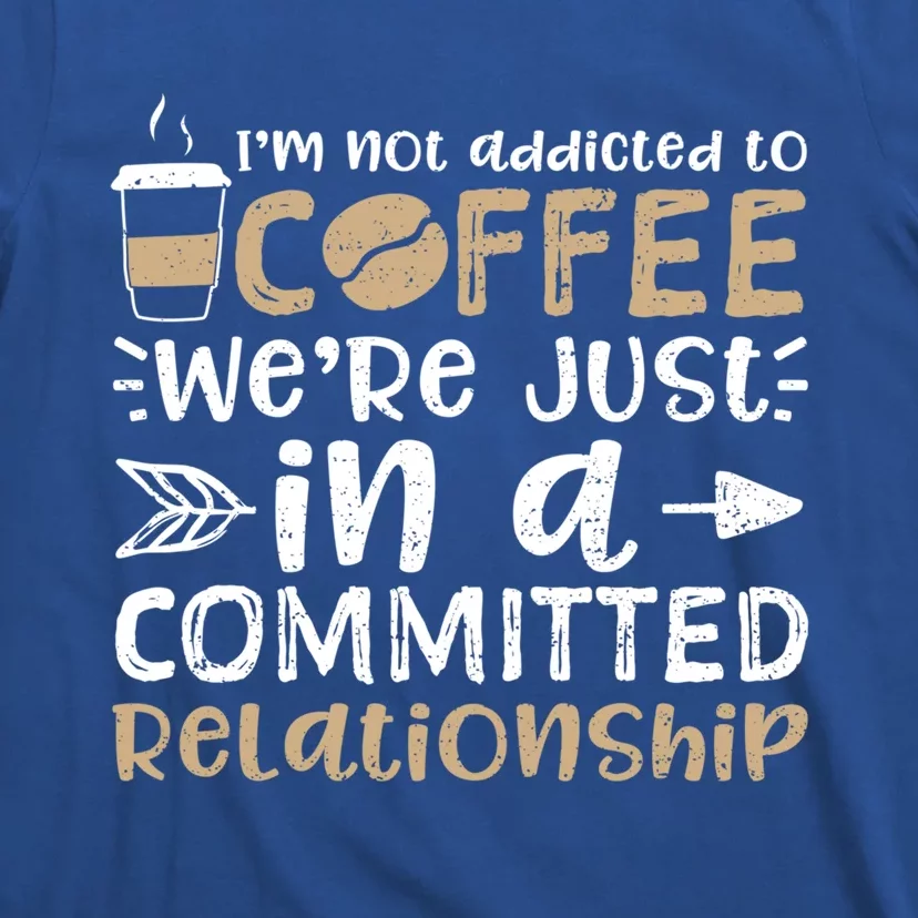 I'm Not Addicted To Coffee We're Just In A Relationship Gift T-Shirt