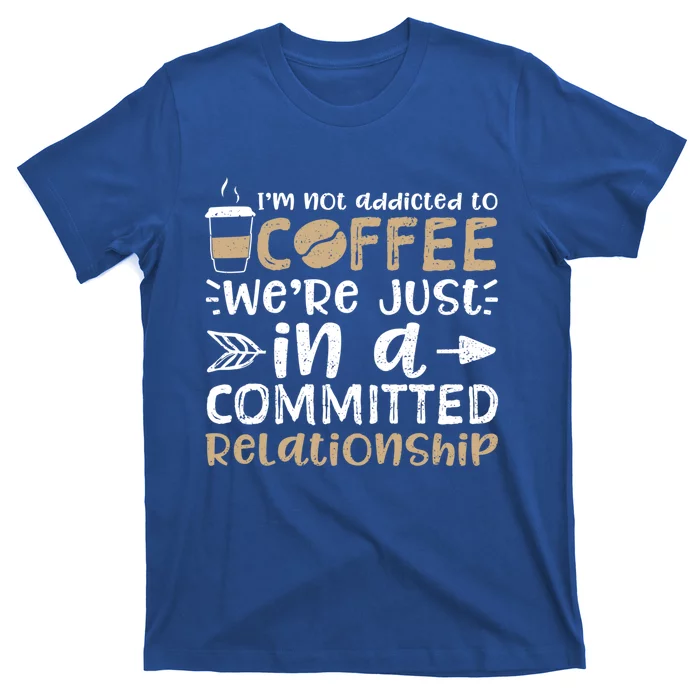 I'm Not Addicted To Coffee We're Just In A Relationship Gift T-Shirt