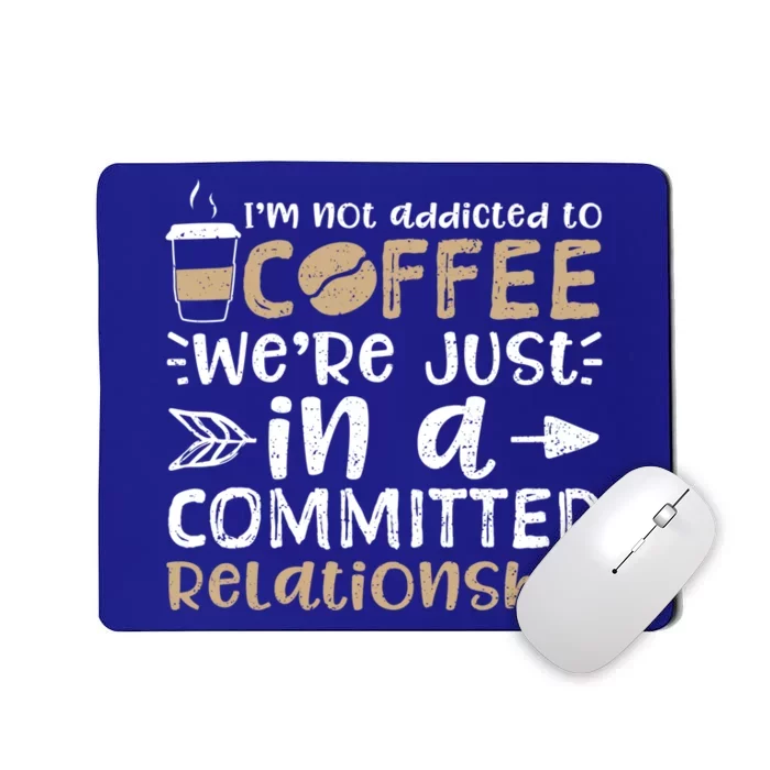 I'm Not Addicted To Coffee We're Just In A Relationship Gift Mousepad