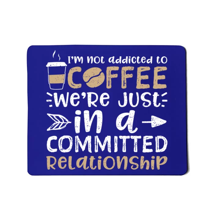 I'm Not Addicted To Coffee We're Just In A Relationship Gift Mousepad