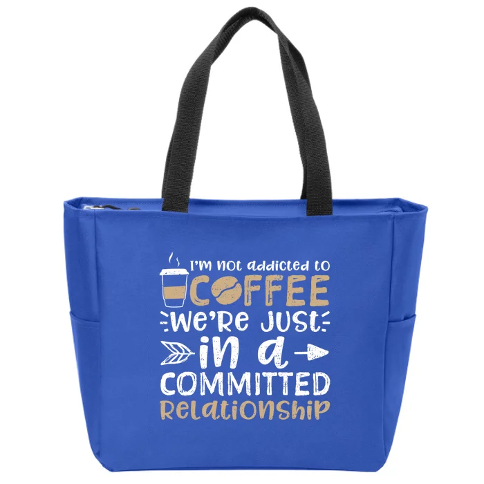 I'm Not Addicted To Coffee We're Just In A Relationship Gift Zip Tote Bag