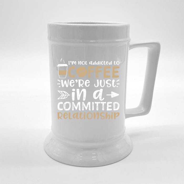 I'm Not Addicted To Coffee We're Just In A Relationship Gift Front & Back Beer Stein