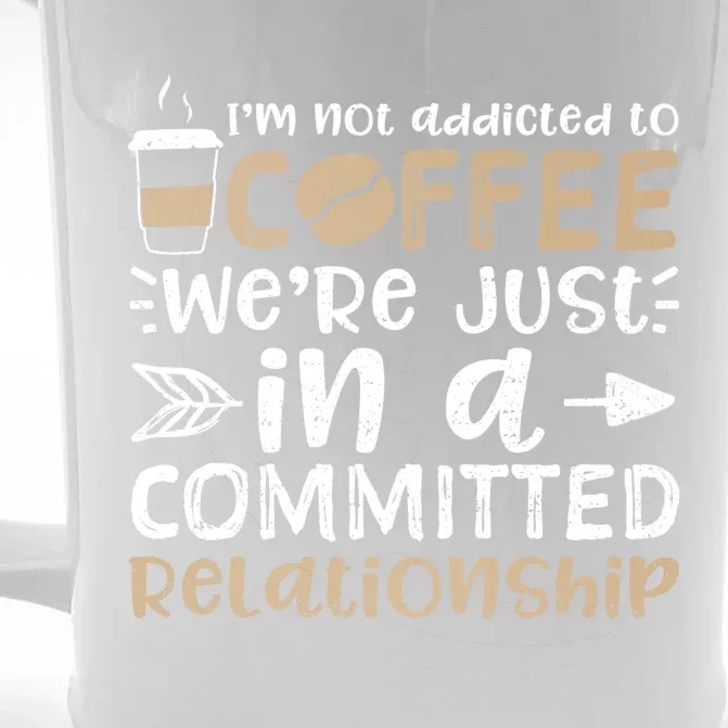 I'm Not Addicted To Coffee We're Just In A Relationship Gift Front & Back Beer Stein