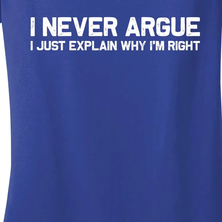 I Never Argue I Just Explain Why Im Right Women's V-Neck T-Shirt