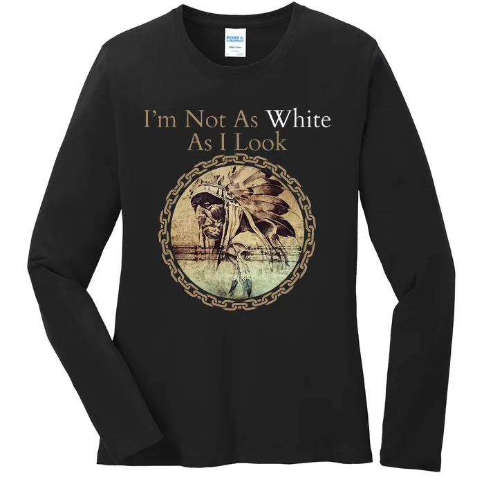 IM Not As White As I Look Native American Heritage Day Ladies Long Sleeve Shirt