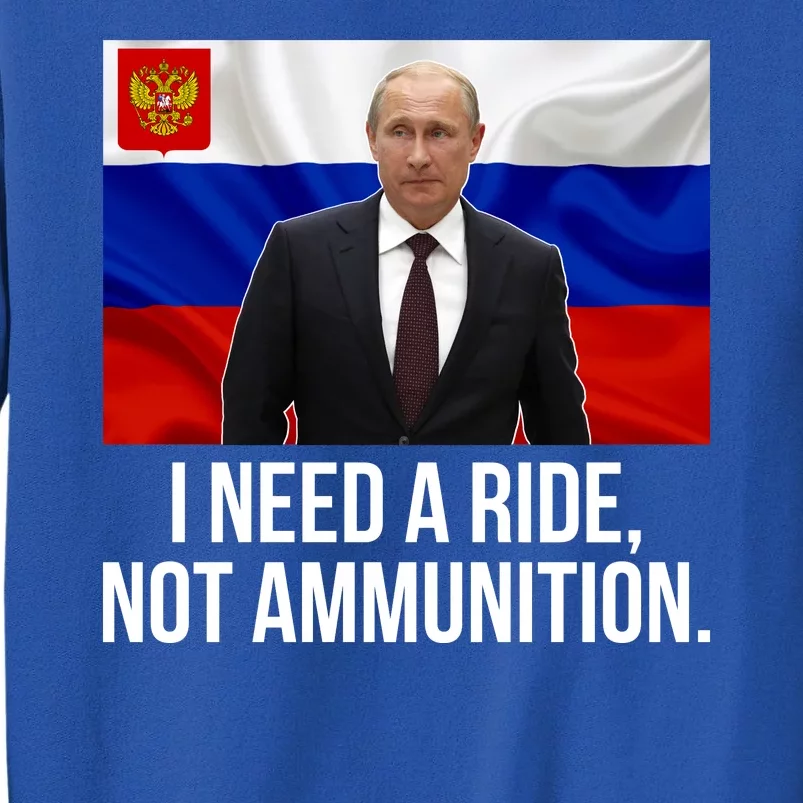 I Need A Ride Not Ammunition Funny Putin Meme Ukraine Tall Sweatshirt