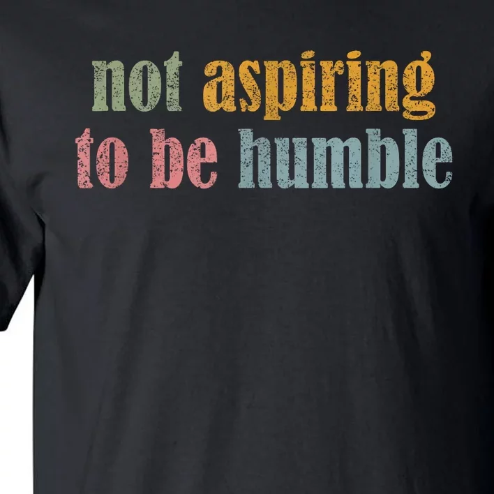 I’M Not Aspiring To Be Humble Tall T-Shirt