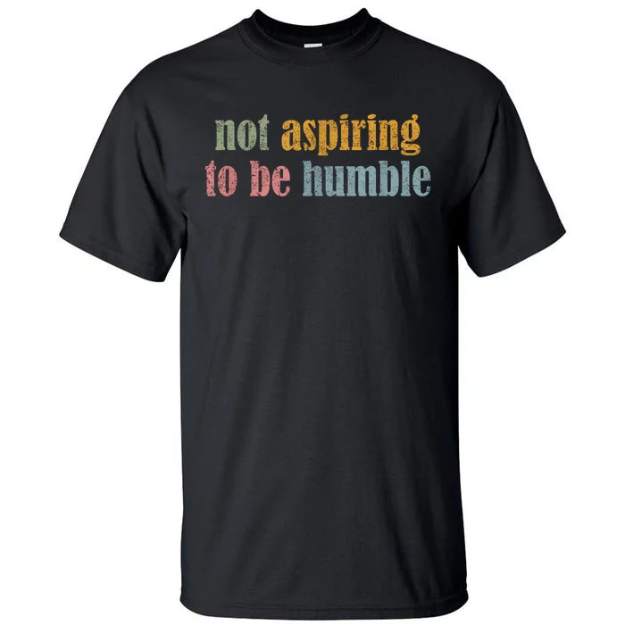 I’M Not Aspiring To Be Humble Tall T-Shirt