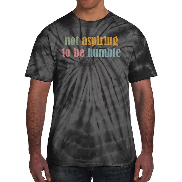 I’M Not Aspiring To Be Humble Tie-Dye T-Shirt