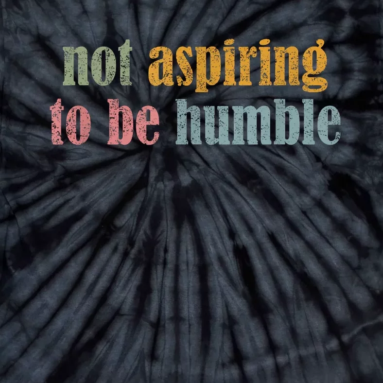 I’M Not Aspiring To Be Humble Tie-Dye T-Shirt