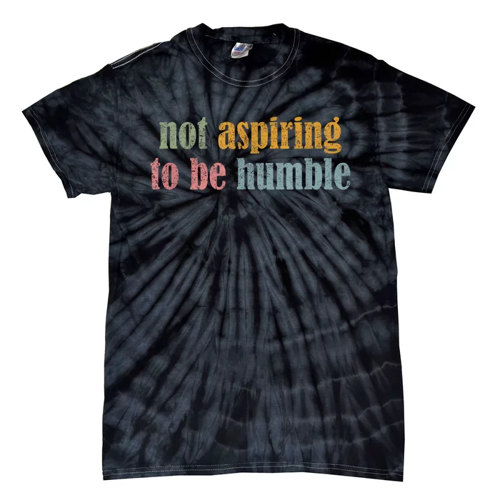 I’M Not Aspiring To Be Humble Tie-Dye T-Shirt