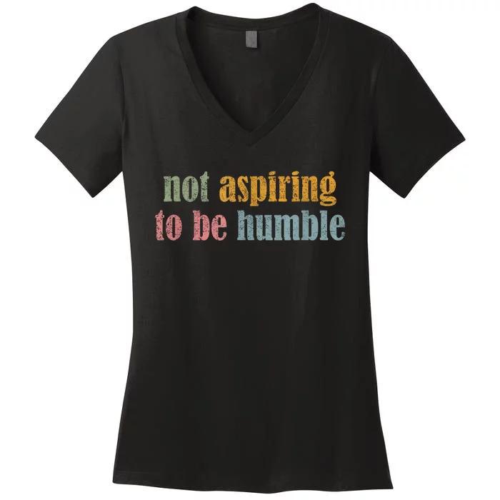 I’M Not Aspiring To Be Humble Women's V-Neck T-Shirt