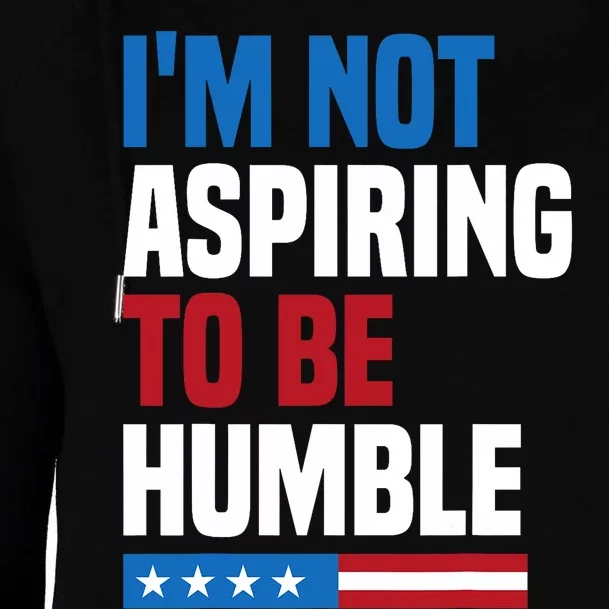 IM Not Aspiring To Be Humble Kamala Harris Quote Saying Womens Funnel Neck Pullover Hood