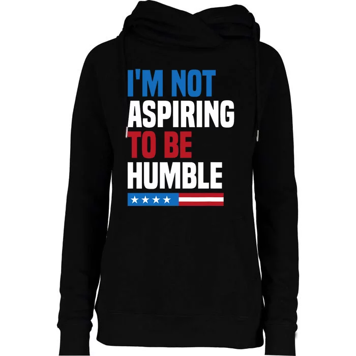 IM Not Aspiring To Be Humble Kamala Harris Quote Saying Womens Funnel Neck Pullover Hood