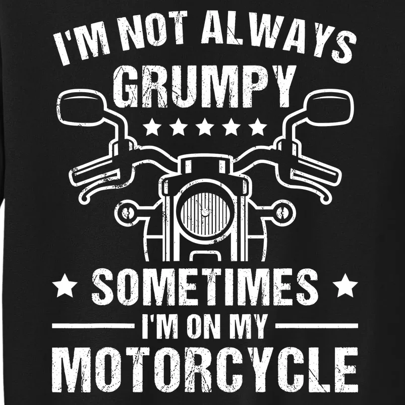 Im Not Always Grumpy Sometimes Im On My Motorcycle Sweatshirt