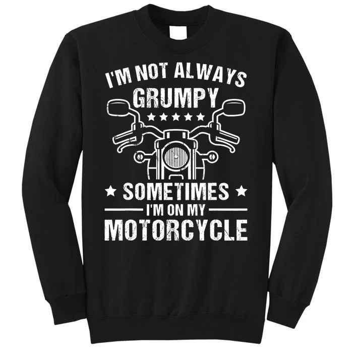 Im Not Always Grumpy Sometimes Im On My Motorcycle Sweatshirt