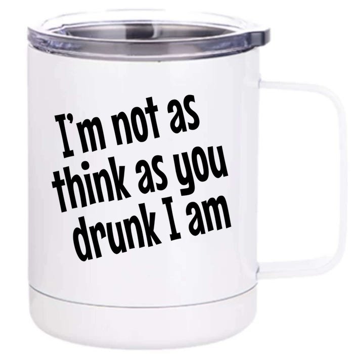 Im Not As Think As You Drunk I Am Funny Adult Ing Cute Gift Front & Back 12oz Stainless Steel Tumbler Cup