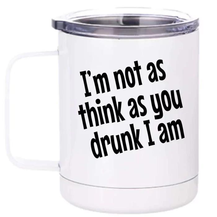 Im Not As Think As You Drunk I Am Funny Adult Ing Cute Gift Front & Back 12oz Stainless Steel Tumbler Cup