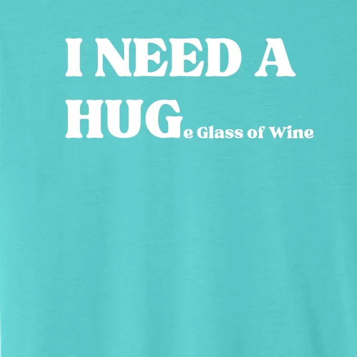 I Need A Huge Glass Of Wine Funny I Need A Hug ChromaSoft Performance T-Shirt