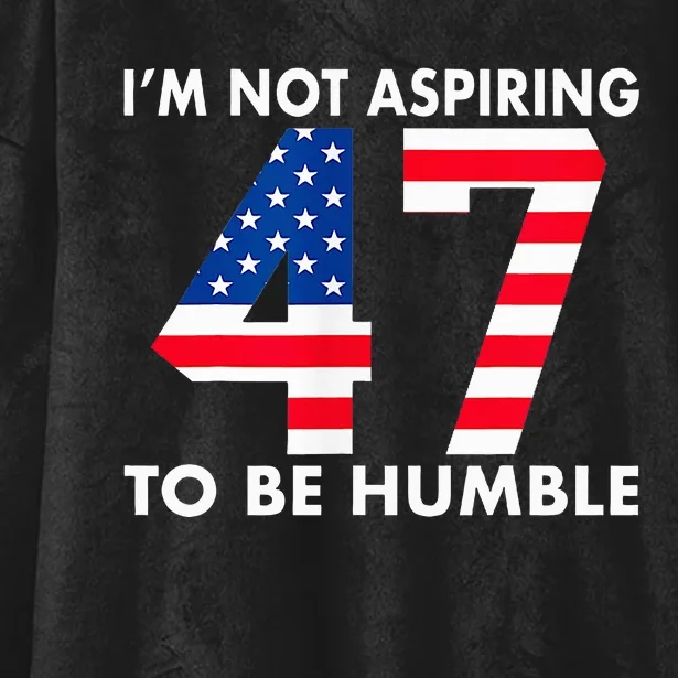 IM Not Aspiring To Be Humble Kamala Harris 47 Hooded Wearable Blanket