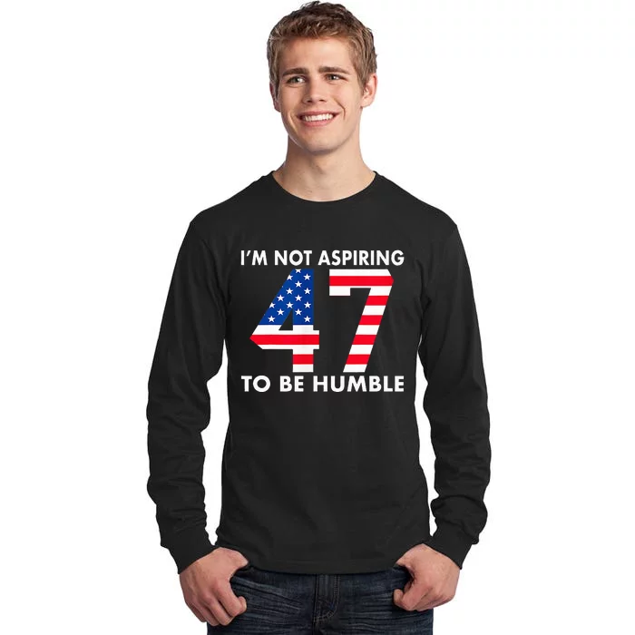 IM Not Aspiring To Be Humble Kamala Harris 47 Tall Long Sleeve T-Shirt