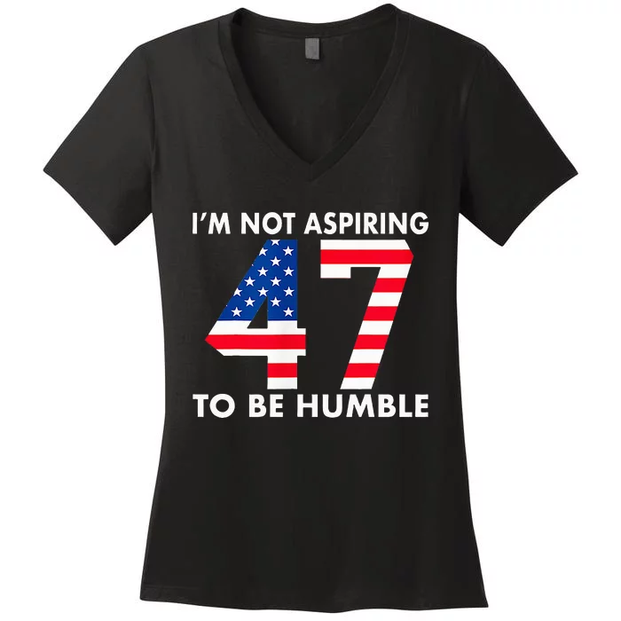 IM Not Aspiring To Be Humble Kamala Harris 47 Women's V-Neck T-Shirt