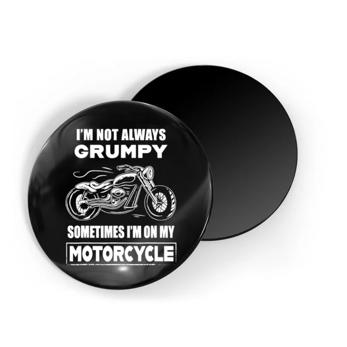 IM Not Always Grumpy Sometimes IM On My Motorcycle Magnet