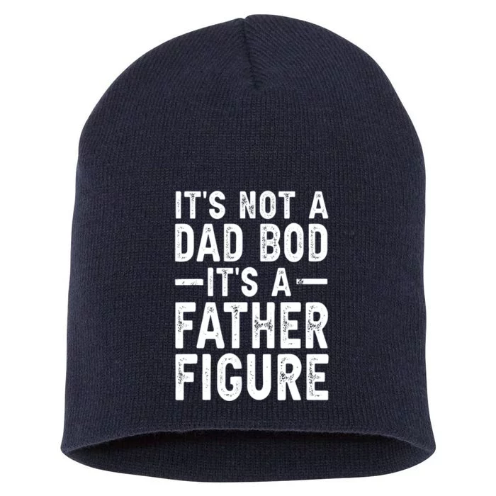 Its Not A Dad Bod Its A Father Figure Funny Gift Short Acrylic Beanie