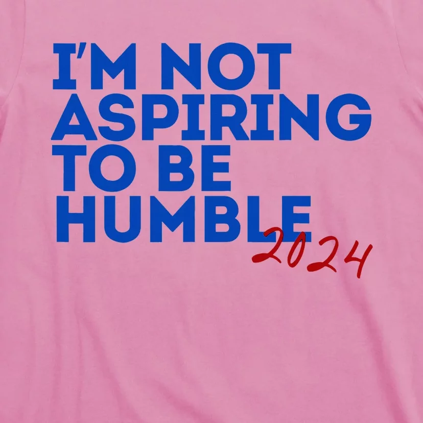 IM Not Aspiring To Be Humble  Cool 2024 T-Shirt