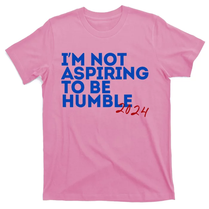 IM Not Aspiring To Be Humble  Cool 2024 T-Shirt