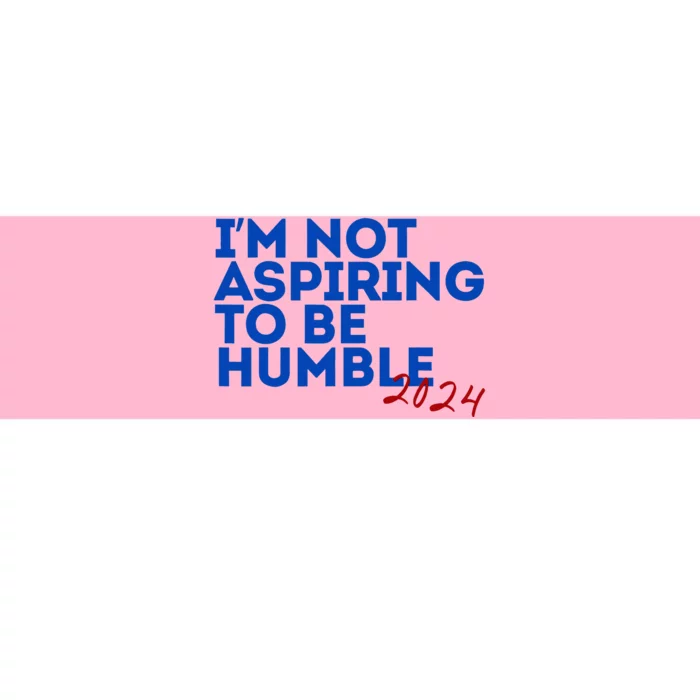 IM Not Aspiring To Be Humble  Cool 2024 Bumper Sticker